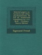 Selected Papers on Hysteria and Other Psychoneuroses. 3D Enl. Ed.. Authorized Translation by A.A. Brill - Primary Source Edition di Sigmund Freud edito da Nabu Press