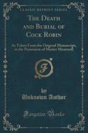 The Death And Burial Of Cock Robin di Unknown Author edito da Forgotten Books