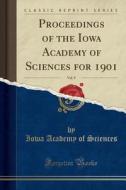 Proceedings Of The Iowa Academy Of Sciences For 1901, Vol. 9 (classic Reprint) di Iowa Academy of Sciences edito da Forgotten Books