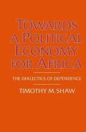 Towards a Political Economy for Africa di Professor Timothy M. Shaw edito da Palgrave Macmillan