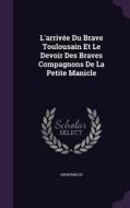 L'arrivee Du Brave Toulousain Et Le Devoir Des Braves Compagnons De La Petite Manicle di Anonymous edito da Palala Press