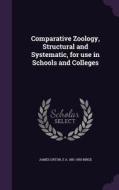 Comparative Zoology, Structural And Systematic, For Use In Schools And Colleges di James Orton, E a 1851-1950 Birge edito da Palala Press