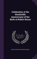 Celebration Of The Hundredth Anniversary Of The Birth Of Robert Burns di Burns Club edito da Palala Press