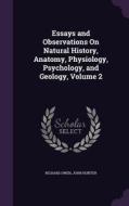 Essays And Observations On Natural History, Anatomy, Physiology, Psychology, And Geology, Volume 2 di Dr Richard Owen, John Hunter edito da Palala Press