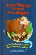 Cows Sweat Through Their Noses: And Other Freaky Facts about Animal Habits, Characteristics, and Homes di Barbara Seuling edito da Picture Window Books