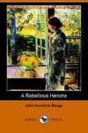 A Rebellious Heroine (dodo Press) di John Kendrick Bangs edito da Dodo Press