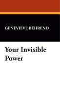Your Invisible Power di Genevieve Behrend edito da Wildside Press