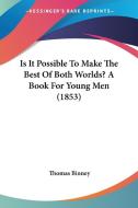 Is It Possible To Make The Best Of Both Worlds? A Book For Young Men (1853) di Thomas Binney edito da Kessinger Publishing Co