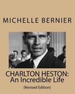 Charlton Heston: An Incredible Life: (Revised Edition) di Michelle Bernier edito da Createspace