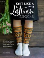 Knit Like a Latvian - Socks: 50 Knitting Patterns for Knee Length, Ankle and Footless Socks di Ieva Ozolina edito da DAVID AND CHARLES