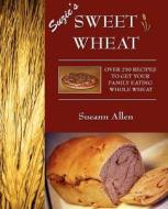 Suzie's Sweet Wheat: Over 250 Recipes to Get Your Family Eating Whole Wheat di Sueann Allen edito da Createspace