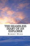 The Shameless Diary of an Explorer di Robert Dunn edito da Createspace