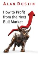 How to Profit from the Next Bull Market di Alan Dustin edito da DUNDURN PR LTD