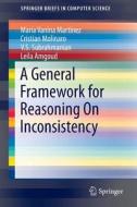 A General Framework for Reasoning On Inconsistency di Leila Amgoud, Maria Vanina Martinez, Cristian Molinaro, V. S. Subrahmanian edito da Springer New York