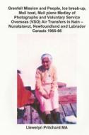 Grenfell Mission and People, Ice Break-Up, Mail Boat, Mail Plane, Medley of Photographs and Voluntary Service Overseas (Vso) Air Transfers in Nain - N di Llewelyn Pritchard edito da Createspace Independent Publishing Platform