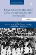Composing for the State: Music in Twentieth-Century Dictatorships di Esteban Buch, Igor Contreras Zubillaga, Manuel Deniz Silva edito da ROUTLEDGE