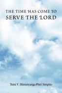 The Time Has Come to Serve the Lord di Tsitsi V. Himunyanga Simpito edito da Xlibris