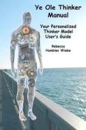 Ye OLE Thinker Manual: Your Personalized Thinker Model User's Guide di Rebecca Humbles Wiebe edito da Createspace