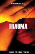 Trauma: Healing the Hidden Epidemic di Peter M. Bernstein Phd edito da Createspace