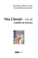 Vita Christi - III di Ludolfo De Saxonia, Jose Barbosa Machado edito da Createspace