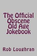 The Official Obscene Old Age Jokebook di Rob Loughran edito da Createspace
