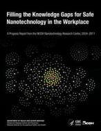 Filling the Knowledge Gaps for Safe Nanotechnology in the Workplace: A Progress Report from the Niosh Nanotechnology Research Center, 2004-2011 di Department of Health and Human Services, Centers for Disease Cont And Prevention, National Institute Fo Safety and Health edito da Createspace