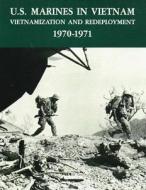 U.S. Marines in Vietnam: Vietnamization and Redeployment - 1970-1971 di Graham a. Cosmas, Usmc Lieutenant Colonel Terrenc Murray edito da Createspace