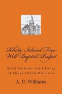 Rhode Island Free Will Baptist Pulpit: Great Sermons and History of Rhode Island Ministers di A. D. Williams, Dr a. D. Williams edito da Createspace