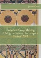 Botanical Soap Making Using Perfumery Techniques Revised 2014 di Justine M. Crane edito da Createspace