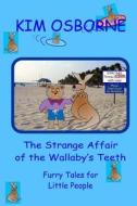 The Strange Affair of the Wallaby's Teeth: Furry Tales for Little People di Kim Osborne edito da Createspace
