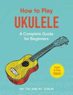 How to Play Ukulele di Dan Scanlan edito da Adams Media Corporation