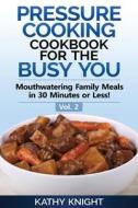 Pressure Cooking Cookbook for the Busy You: Mouthwatering Family Meals in 30 Minutes or Less! di Kathy Knight edito da Createspace