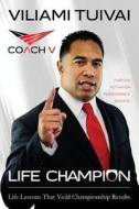 Life Champion: Life Lessons That Yield Championship Results di Viliami Coach V. Tuivai edito da Createspace