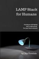 Lamp Stack for Humans: How to Turn a Laptop Into a Web Server on Your Local Network di Jay Versluis edito da Createspace Independent Publishing Platform
