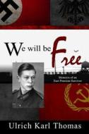 We Will Be Free: Memoirs of an East Prussian Survivor di MR Ulrich Karl Thomas edito da Createspace