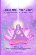 Ignite the Inner Spark: A Maiden Anthology of Profound Poems di Chitra Lele edito da Createspace