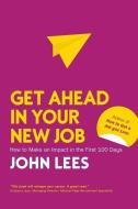 Get Ahead in Your New Job di John Lees edito da McGraw-Hill Education Ltd