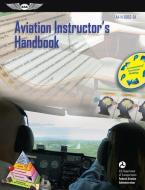 Aviation Instructor\'s Handbook di Federal Aviation Administration edito da Aviation Supplies & Academics Inc