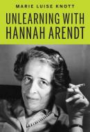 Unlearning with Hannah Arendt di Marie Luise Knott edito da OTHER PR LLC