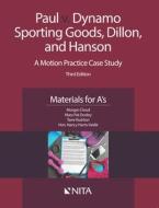 Paul v. Dynamo Sporting Goods, Dillon, and Hanson: A Motion Practice Case Study, Materials for A's di Morgan Cloud, Mary Pat Dooley, Terre Rushton edito da ASPEN PUBL