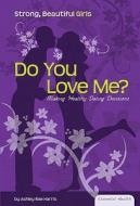 Do You Love Me?: Making Healthy Dating Decisions di Ashley Rae Harris edito da Abdo Publishing Company