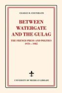 Between Watergate and the Gulag: The French Press and Politics, 1970-1985 di Charles R. Eisendrath edito da MICHIGAN PUB SERV