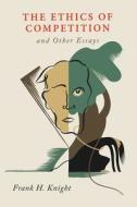The Ethics of Competition and Other Essays di Frank H. Knight edito da MARTINO FINE BOOKS