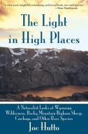 The Light in High Places: A Naturalist Looks at Wyoming Wilderness, Rocky Mountain Bighorn Sheep, Cowboys, and Other Rar di Joe Hutto edito da SKYHORSE PUB