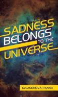 SADNESS BELONGS TO THE UNIVERSE di KLEANDROVA HANNA edito da LIGHTNING SOURCE UK LTD