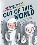 The Adventures of Bugaboo and Ladybug: Out of This World di Jewel Sweeney edito da MASCOT BOOKS