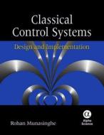 Munasinghe, R: Classical Control Systems di Rohan Munasinghe edito da Alpha Science International Ltd