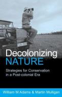 Decolonizing Nature di William M. Adams, Martin Mulligan edito da Taylor & Francis Ltd