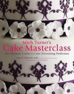 Mich Turner's Cake Masterclass di Mich Turner edito da Jacqui Small