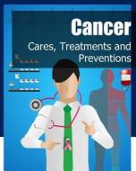 Cancer: Cares, Treatments and Preventions di Iconcept Press edito da Iconcept Press